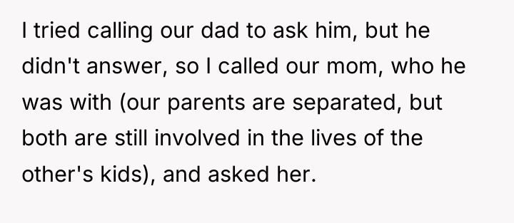 I tried calling our dad to ask him, but he...
