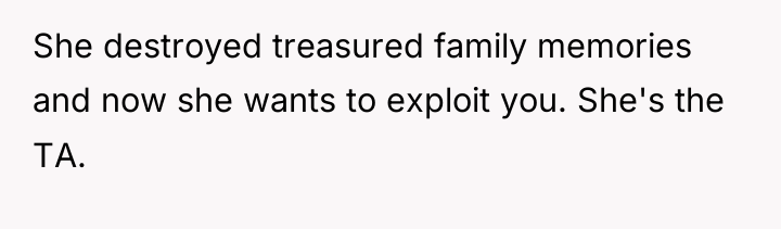 She destroyed treasured family memories and now she wants to...