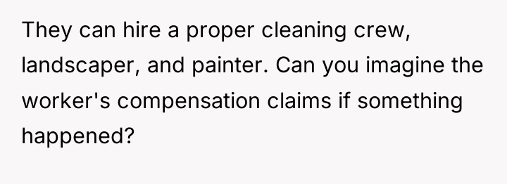 They can hire a proper cleaning crew, landscaper, and painter....
