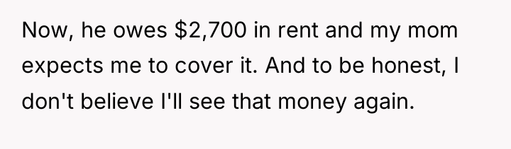 Now, he owes $2,700 in rent and my mom expects...