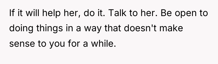 If it will help her, do it. Talk to her....