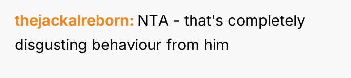 thejackalreborn NTA - that's completely disgusting behaviour from him