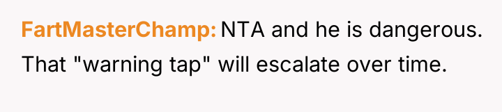 FartMasterChamp NTA and he is dangerous. That "warning tap" will...