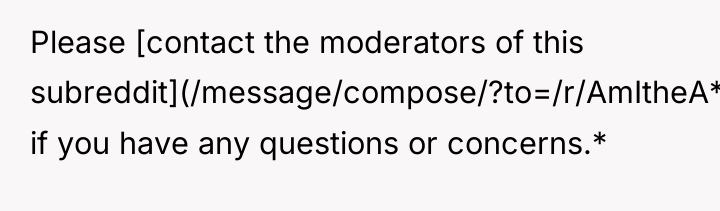 Please [contact the moderators of this subreddit](/message/compose/?to=/r/AmItheA*shole) if you have...