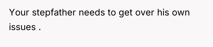 Your stepfather needs to get over his own issues .