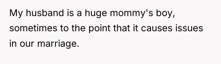 My husband is a huge mommy's boy, sometimes to the...