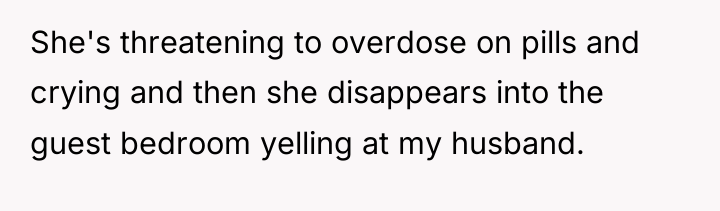 She's threatening to overdose on pills and crying and then...