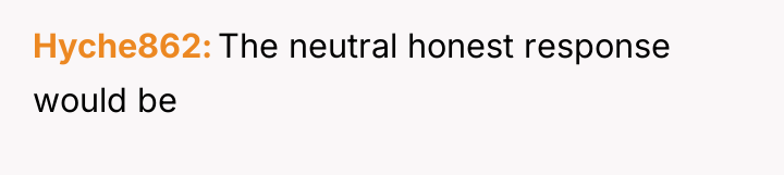 Hyche862 The neutral honest response would be