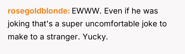 rosegoldblonde EWWW. Even if he was joking that's a super...