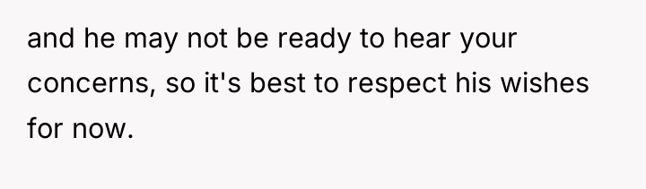and he may not be ready to hear your concerns,...
