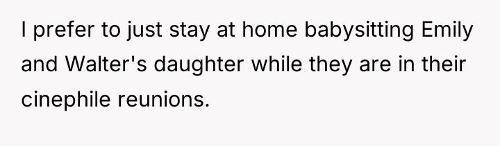 I prefer to just stay at home babysitting Emily and...