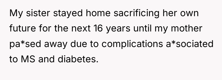 My sister stayed home sacrificing her own future for the...