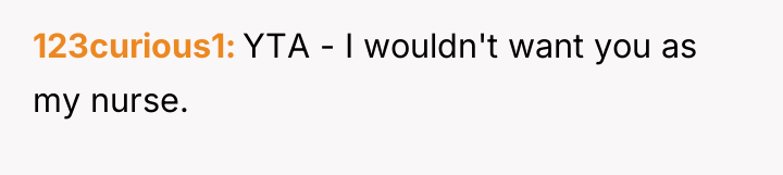 123curious1 YTA - I wouldn't want you as my nurse.