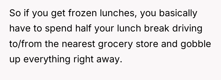 So if you get frozen lunches, you basically have to...