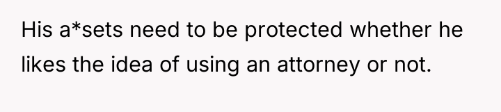 His a*sets need to be protected whether he likes the...