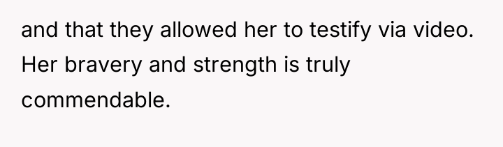 and that they allowed her to testify via video. Her...