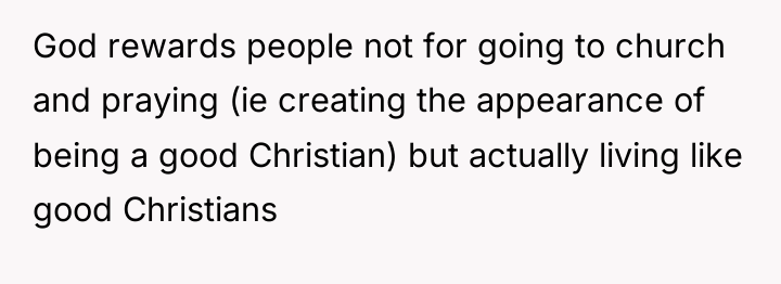 God rewards people not for going to church and praying...