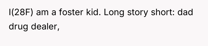 I(28F) am a foster kid. Long story short: dad drug...