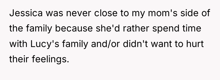 Jessica was never close to my mom's side of the...