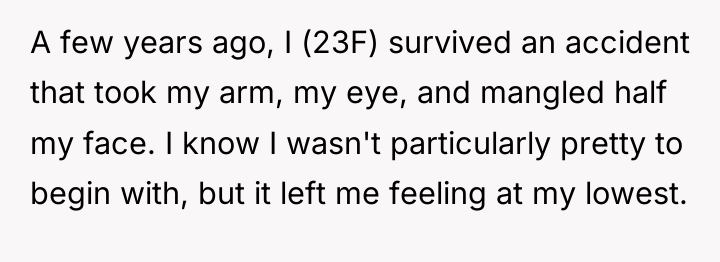 A few years ago, I (23F) survived an accident that...