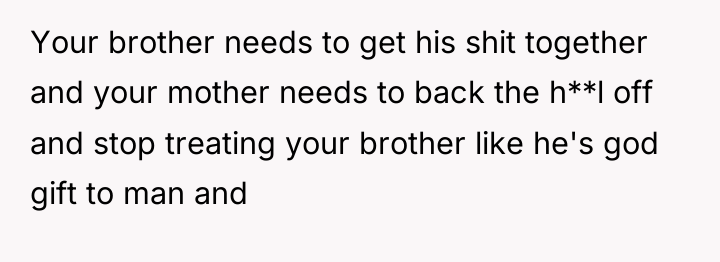 Your brother needs to get his shit together and your...