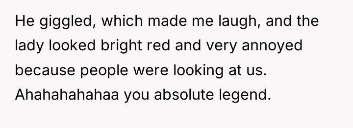 He giggled, which made me laugh, and the lady looked...