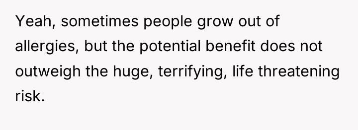 Yeah, sometimes people grow out of allergies, but the potential...