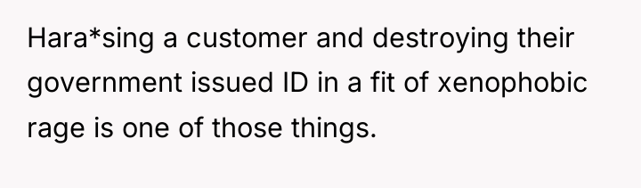 Hara*sing a customer and destroying their government issued ID in...