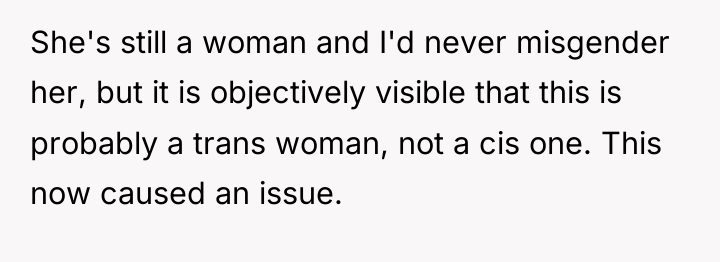 She's still a woman and I'd never misgender her, but...