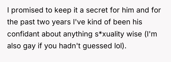 I promised to keep it a secret for him and...