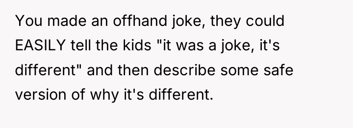 You made an offhand joke, they could EASILY tell the...
