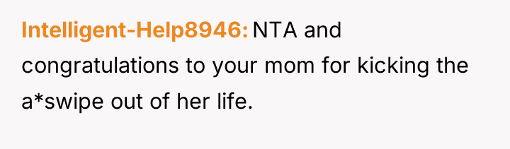 Intelligent-Help8946 NTA and congratulations to your mom for kicking the...