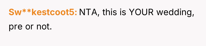 Sw**kestcoot5 NTA, this is YOUR wedding, pre or not.