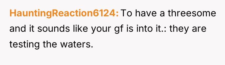 HauntingReaction6124 To have a threesome and it sounds like your...