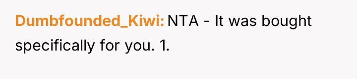 Dumbfounded_Kiwi NTA - It was bought specifically for you. 1.