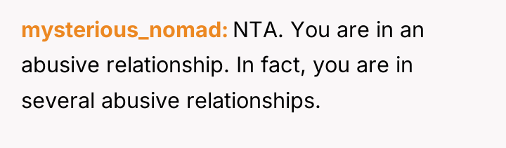 mysterious_nomad NTA. You are in an abusive relationship. In fact,...