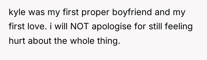 kyle was my first proper boyfriend and my first love....