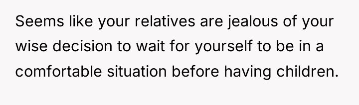 Seems like your relatives are jealous of your wise decision...