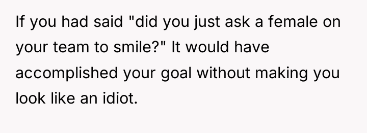If you had said "did you just ask a female...
