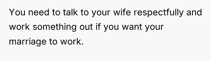 You need to talk to your wife respectfully and work...