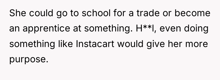 She could go to school for a trade or become...