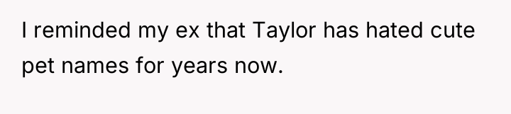 I reminded my ex that Taylor has hated cute pet...