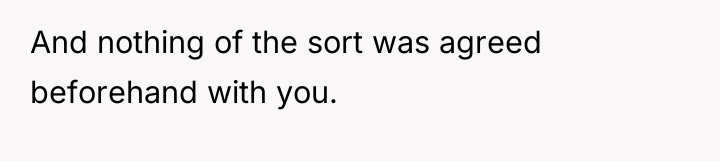 And nothing of the sort was agreed beforehand with you.