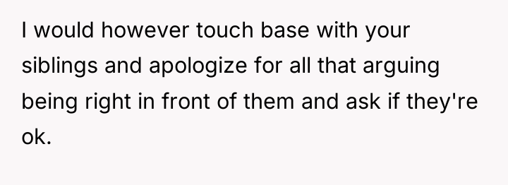 I would however touch base with your siblings and apologize...
