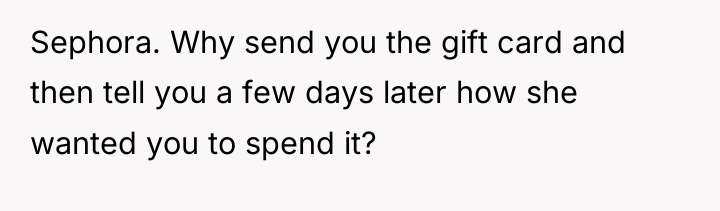 Sephora. Why send you the gift card and then tell...