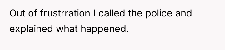 Out of frustrration I called the police and explained what...