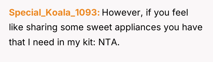 Special_Koala_1093 However, if you feel like sharing some sweet appliances...