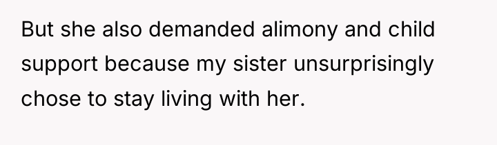 But she also demanded alimony and child support because my...