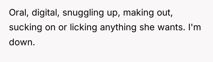Oral, digital, snuggling up, making out, sucking on or licking...