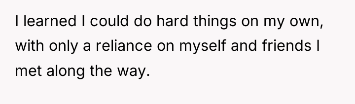I learned I could do hard things on my own,...